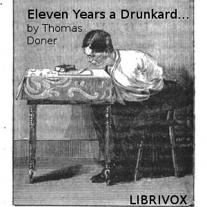 Eleven years a drunkard, or, The life of Thomas Doner: having lost both arms through intemperance, he wrote this book with his teeth as a warning to others cover