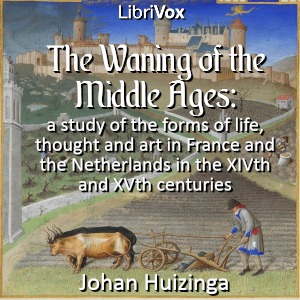 waning of the middle ages: a study of the forms of life, thought and art in France and the Netherlands in the XIVth and XVth centuries cover