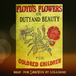 Floyd's Flowers Or Duty and Beauty For Colored Children Being One Hundred Short Stories Gleaned from the Storehouse of Human Knowledge and Experience Simple Amusing Elevating cover