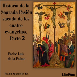 Historia de la Sagrada Pasión sacada de los cuatro evangelios, Parte II cover