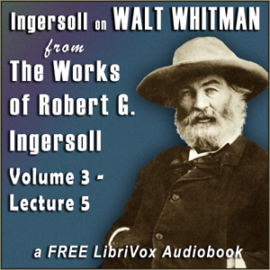 Ingersoll on WALT WHITMAN, from the Works of Robert G. Ingersoll, Volume 3, Lecture 5 cover