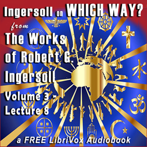 Ingersoll on WHICH WAY, from the Works of Robert G. Ingersoll, Volume 3, Lecture 8 cover