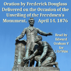 Oration by Frederick Douglass Delivered on the Occasion of the Unveiling of the Freedmen's Monument, April 14, 1876 cover