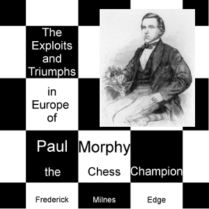 Exploits and Triumphs, in Europe, of Paul Morphy, the Chess Champion cover