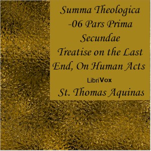 Summa Theologica - 06 Pars Prima Secundae, On the Last End, On Human Acts cover