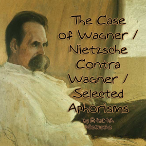 Case of Wagner / Nietzsche Contra Wagner / Selected Aphorisms cover