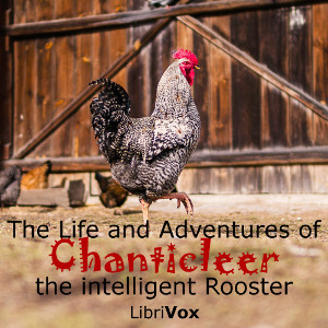 Life and Adventures of Chanticleer, the intelligent Rooster. An interesting Story in Verse for Children cover