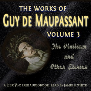 Works of Guy de Maupassant, Volume 3: The Viaticum and Other Stories cover