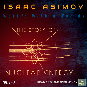 Worlds Within Worlds: The Story of Nuclear Energy, Volumes 1-3 cover