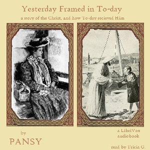Yesterday Framed in To-day: A Story of the Christ, and How To-Day Received Him cover