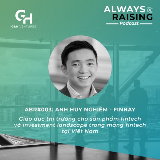 Ep3: ABR#003: Anh Huy Nghiêm - Finhay: Giáo dục thị trường cho sản phẩm fintech và investment landscape trong mảng fintech tại Việt Nam  cover