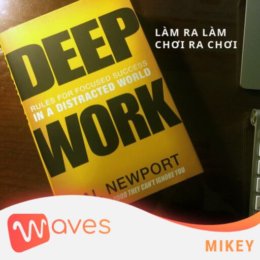 Ep7: Làm Ra Làm, Chơi Ra Chơi - Deep Work: Rules for Focused Success in a Distracted World - Cal Newport - Tóm tắt sách Bookaster cover