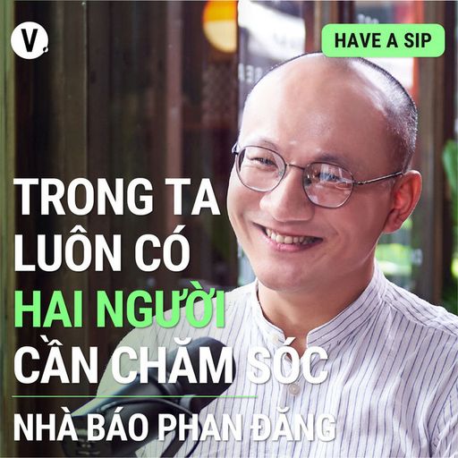 Ep104: Nhà báo Phan Đăng: Trong ta luôn có hai người cần chăm sóc - #104 cover