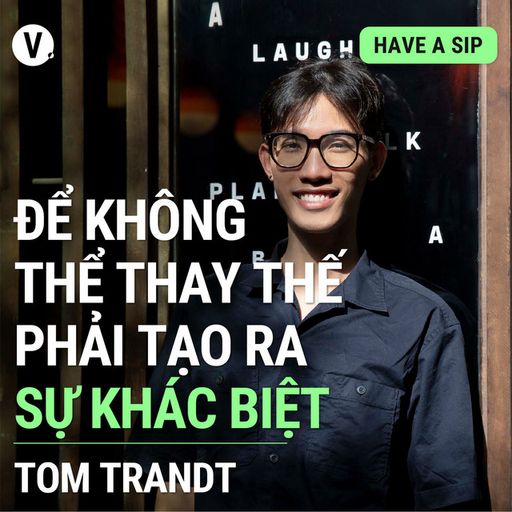 Ep105: #105 Tom Trandt, Art Director, Hanoia: Để không thể thay thế phải tạo ra sự khác biệt cover