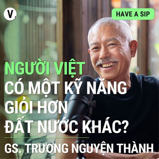 Ep111: #111 Giáo sư Trương Nguyện Thành: Người Việt có một kỹ năng giỏi hơn đất nước khác? cover