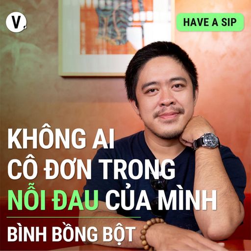 Ep112: Bình Bồng Bột: Không ai cô đơn trong nỗi đau của mình - Have A Sip #112 cover