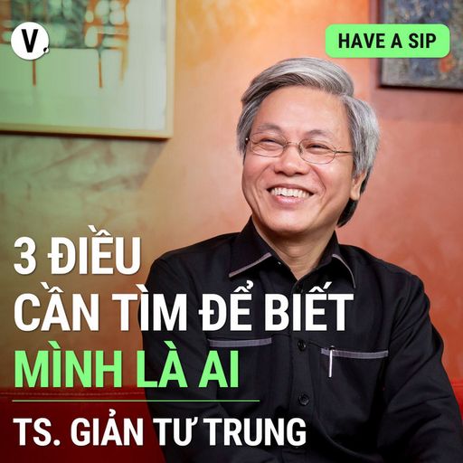 Ep113: Thầy Giản Tư Trung: 3 điều cần tìm để biết mình là ai - Have A Sip 113 cover