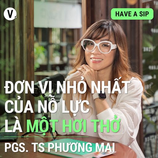 Ep115: PGS.TS Nguyễn Phương Mai: Đơn vị nhỏ nhất của nỗ lực là một hơi thở - Have A Sip #115 cover