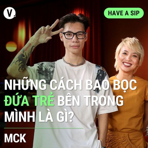 Ep117: Rapper MCK: Những cách bao bọc đứa trẻ bên trong mình là gì? - Have A Sip #117 cover