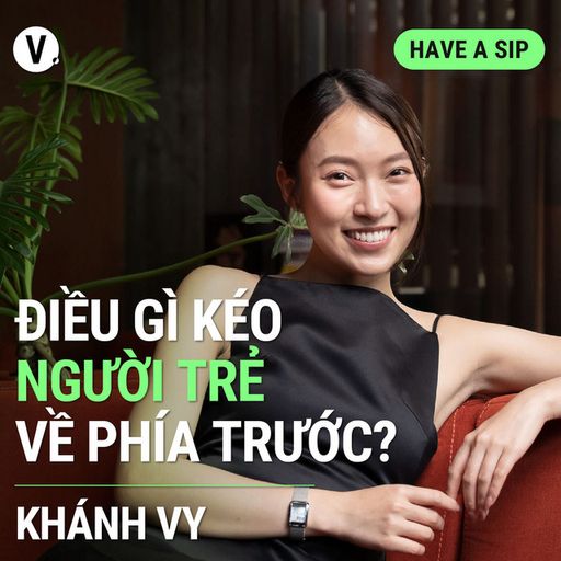 Ep118: Khánh Vy: Điều gì kéo người trẻ về phía trước? - Have A Sip #118 cover