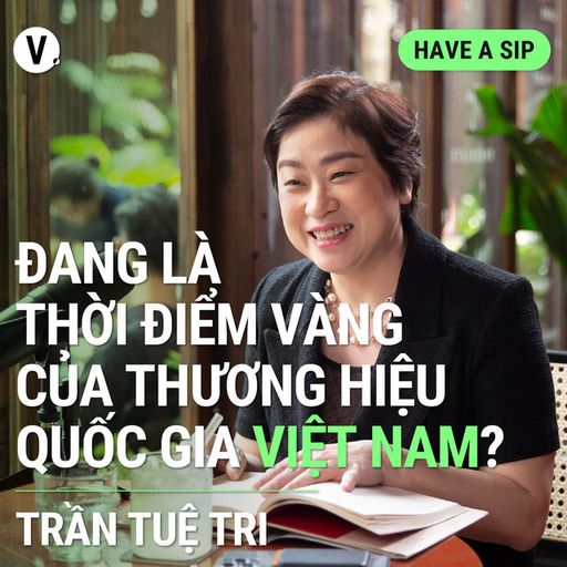 Ep119: Trần Tuệ Tri, Tác giả, Cố Vấn Vietnam Brand Purpose: Đang là thời điểm vàng của thương hiệu quốc gia Việt Nam? - Have A Sip #119 cover