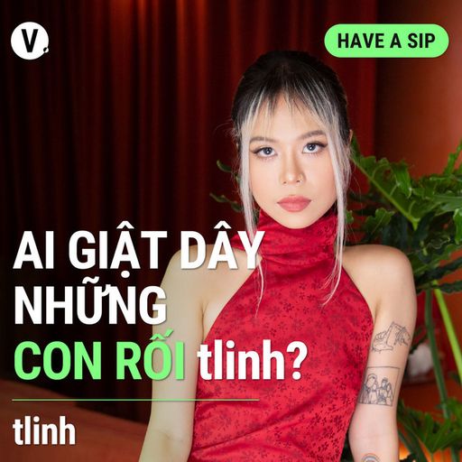 Ep120: Rapper tlinh: Ai giựt dây những con rối tlinh? - Have A Sip #120 cover