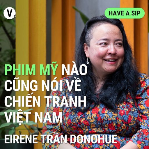 Ep121: Biên Kịch Eirene Trần Donohue: Phim Mỹ nào cũng nói về chiến tranh Việt Nam - Have A Sip #121 cover