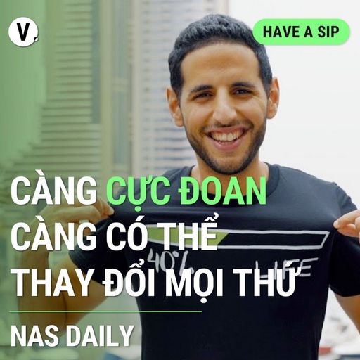 Ep123: Nas Daily: Càng cực đoan, càng có thể thay đổi mọi thứ - Have A Sip #123 cover