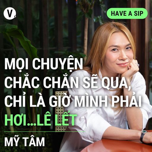 Ep126: Mỹ Tâm: Mọi chuyện chắc chắn sẽ qua, chỉ là giờ mình phải hơi…lê lết - Have A Sip #126 cover