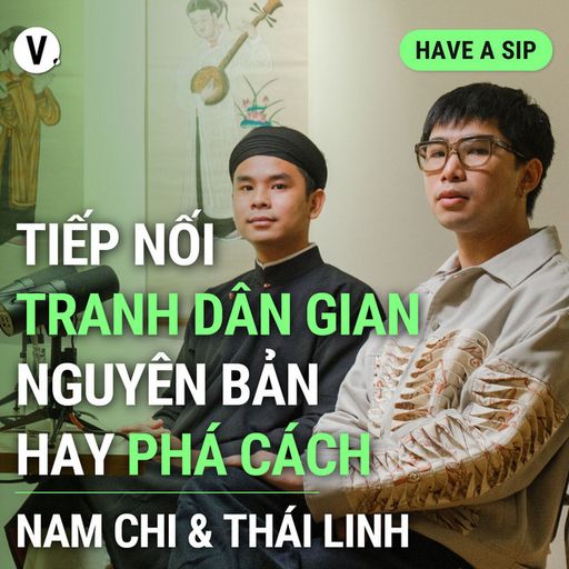 Ep135: Họa sĩ Thái Linh & Nam Chi: Tiếp nối tranh dân gian - Nguyên bản hay phá cách? - Have A Sip #135 cover