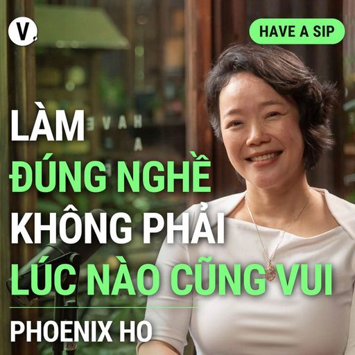Ep140: Ths. Phoenix Ho: Làm đúng nghề không phải lúc nào cũng vui - Have A Sip #140 cover