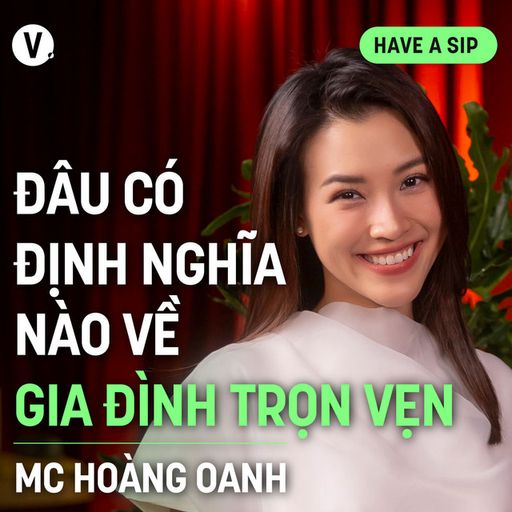 Ep144: MC Hoàng Oanh: Đâu có định nghĩa nào về "gia đình trọn vẹn"? - Have A Sip #144 cover