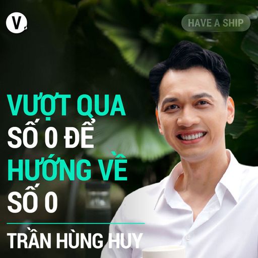Ep150: Trần Hùng Huy, Chủ tịch HĐQT ACB: Vượt qua số 0 để hướng về số 0 - Have A Ship #151 cover