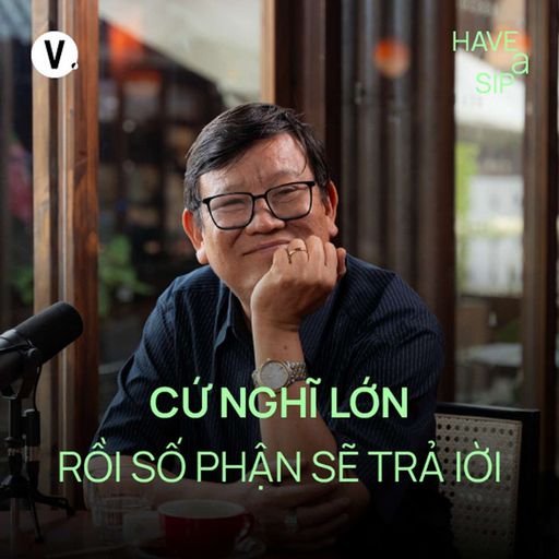 Ep186: Nhà văn Nguyễn Một: Cứ nghĩ lớn rồi số phận sẽ trả lời - Have A Sip #186 cover