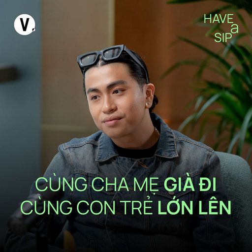 Ep194: Đạo diễn Kiên Ứng: Cùng cha mẹ già đi, cùng con trẻ lớn lên - Have A Sip #193 cover