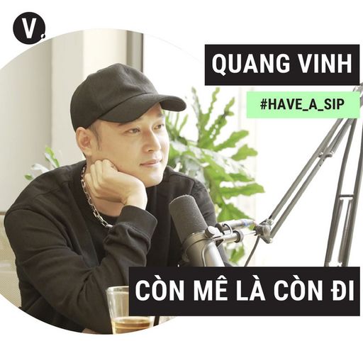 Ep27: #27 Ca sĩ/Content creator Quang Vinh: Còn mê là còn đi cover