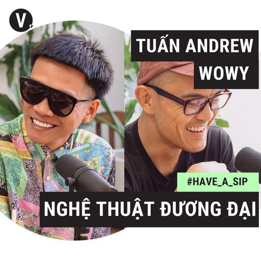 Ep29: #29 Nghệ sĩ đương đại Tuấn Andrew và Rapper Wowy: Nghệ thuật là mở ra những chiều sâu mới cover