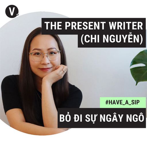 Ep34: #34 Chi Nguyễn - The Present Writer: Bỏ sự ngây ngô cover