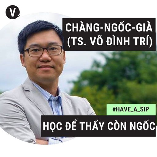 Ep35: #35 Chàng-Ngốc-Già - Tiến sĩ Võ Đình Trí: Học để còn thấy ngốc cover