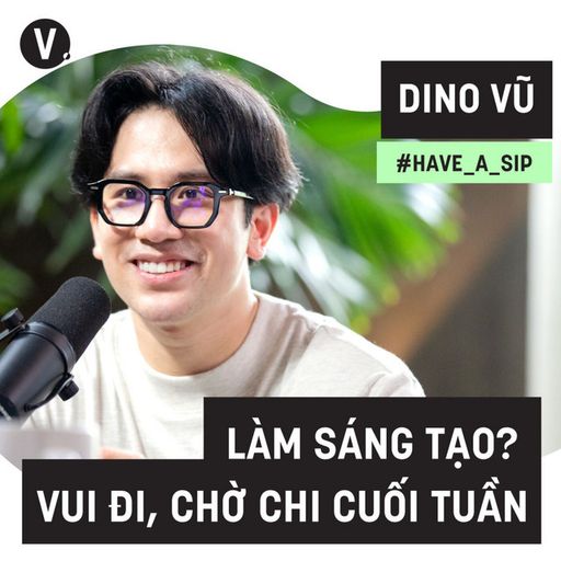 Ep55: Content Creator Dino Vũ: Làm sáng tạo? Vui đi, chờ chi cuối tuần - #55 cover