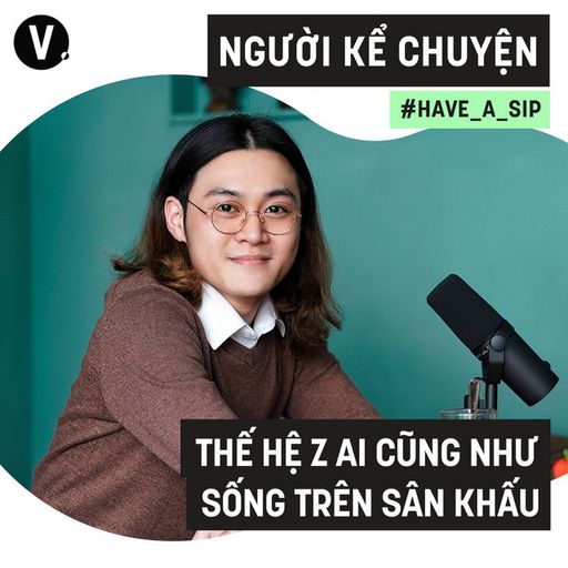 Ep73: Người Kể Chuyện: Thế hệ Z ai cũng như sống trên sân khấu - #73 cover