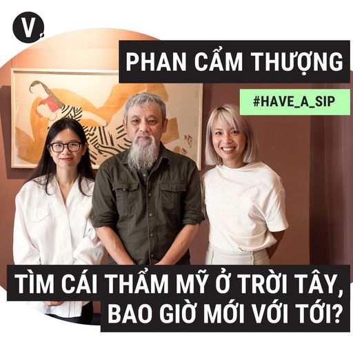 Ep84: Họa sĩ, Nhà nghiên cứu Phan Cẩm Thượng: Tìm cái thẩm mỹ ở trời Tây, bao giờ mới với tới? - #84 cover