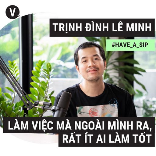 Ep85: Đạo diễn Trịnh Đình Lê Minh: Làm việc mà ngoài mình ra, rất ít ai làm tốt - #85 cover