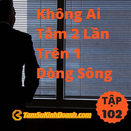 Ep102: Không Ai Tắm 2 Lần Trên 1 Dòng Sông - Tâm Sự Kinh Doanh #102 cover