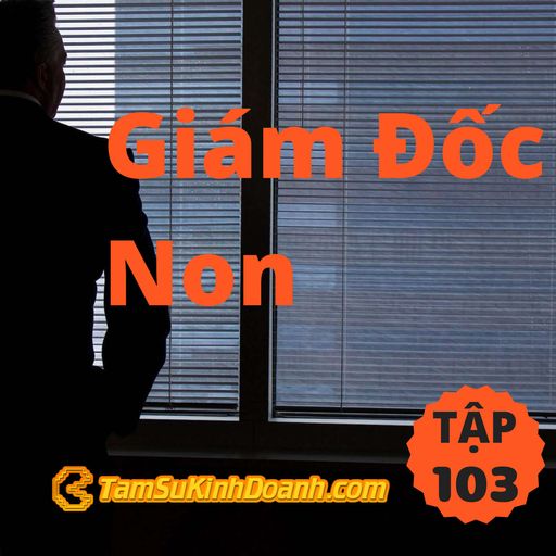 Ep103: Giám Đốc Non - Tâm Sự Kinh Doanh #103 cover