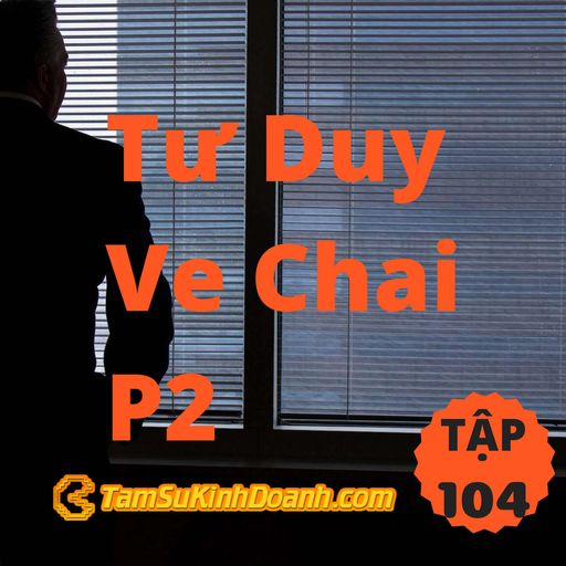 Ep104: Tư Duy Ve Chai P2 - Tâm Sự Kinh Doanh #104 cover