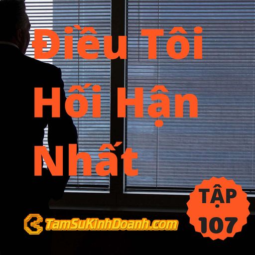 Ep107: Điều Tôi Hối Hận Nhất - Tâm Sự Kinh Doanh #107 cover