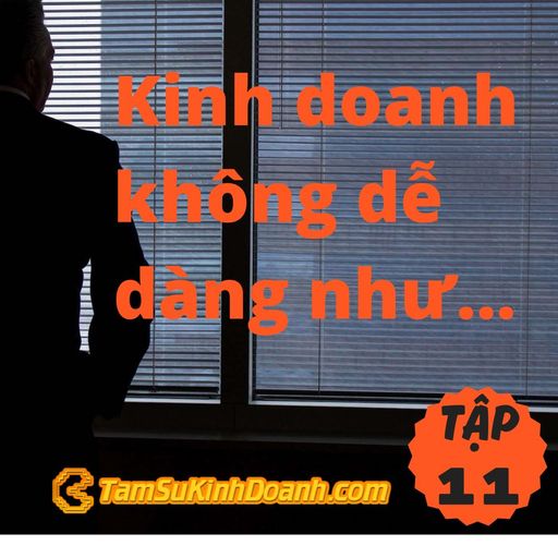 Ep11: Kinh doanh không dể dàng như... - Tâm Sự Kinh Doanh #11 cover