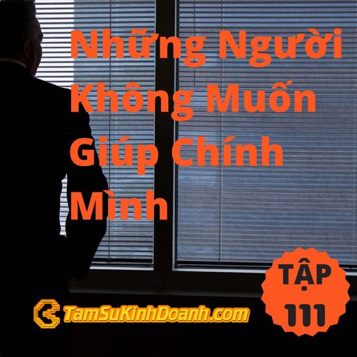 Ep111: Những Người Không Muốn Giúp Chính Mình - Tâm Sự Kinh Doanh #111 cover