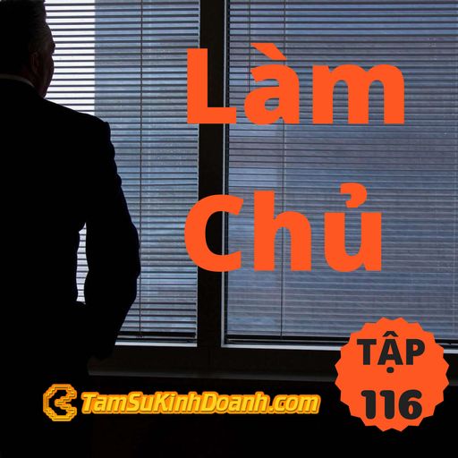 Ep116: Làm Chủ - Tâm Sự Kinh Doanh #116 cover